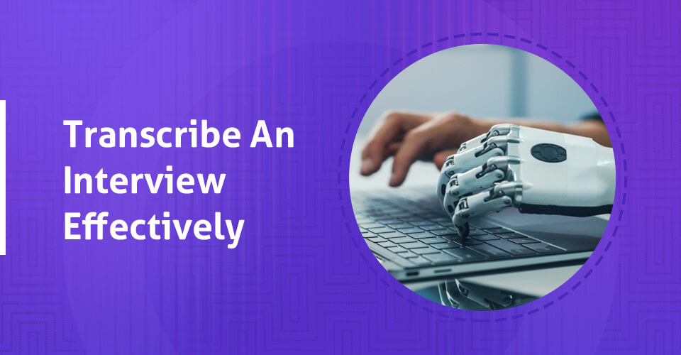 Transcribe An Interview Effectively